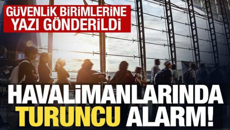 Havalimanlarında turuncu alarm: Güvenlik artırılıyor