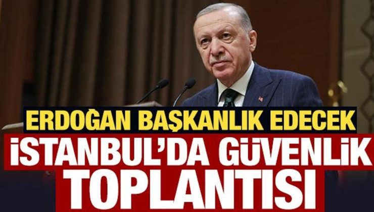 Son Dakika: İstanbul’da güvenlik zirvesi: Başkan Erdoğan başkanlık ediyor