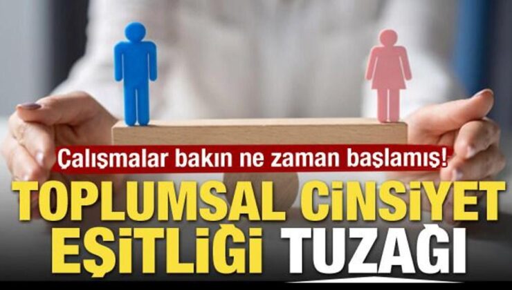 Çalışmalar bakın ne zaman başlamış! Toplumsal cinsiyet eşitliği tuzağı