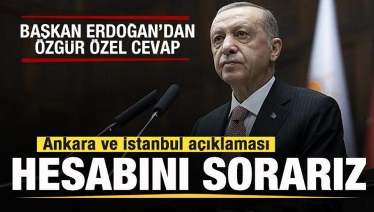 Erdoğan’dan Özgür Özel açıklaması! İstanbul ve Ankara tepkisi: Hesabını sorarız