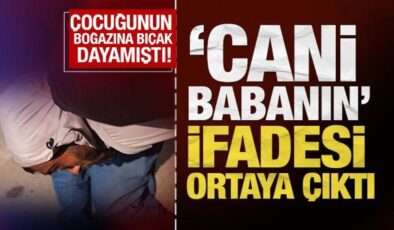 İzmir’de çocuğunun boğazına bıçak dayayan ‘cani babanın’ ifadesi ortaya çıktı