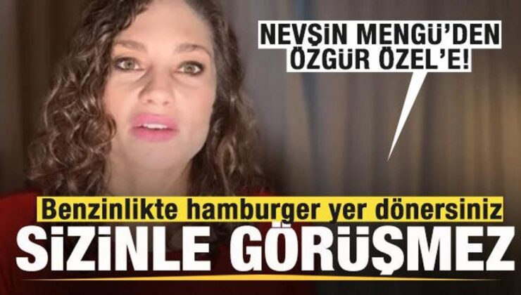 Nevşin Mengü’den Özgür Özel’e: Sizinle görüşmez! Benzinlikte hamburger yer dönersiniz