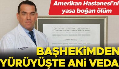 Amerikan Hastanesi’ni yasa boğan ölüm! Başhekimden yürüyüşte ani veda